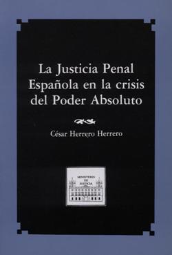 View details of LA JUSTICIA PENAL ESPAÑOLA EN LA CRISIS DEL PODER ABSOLUTO. 1ª reimpresión 2017