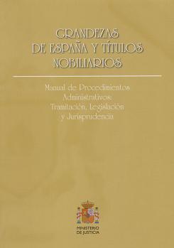 View details of GRANDEZAS DE ESPAÑA Y TÍTULOS NOBILIARIOS. MANUAL DE PROCEDIMIENTOS ADMINISTRATIVOS: TRAMITACIÓN, LEGISLACIÓN Y JURISPRUDENCIA  2005
